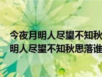 今夜月明人尽望不知秋思落谁家是什么意思谁写的（今夜月明人尽望不知秋思落谁家是什么意思）