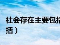 社会存在主要包括哪些方面（社会存在主要包括）