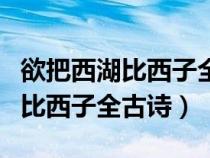 欲把西湖比西子全古诗是几年级的（欲把西湖比西子全古诗）