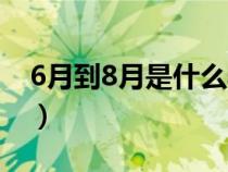 6月到8月是什么季节（6月和8月是什么季节）