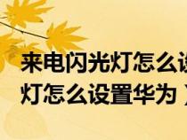 来电闪光灯怎么设置华为荣耀x40（来电闪光灯怎么设置华为）