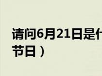 请问6月21日是什么特别日（6月21日是哪个节日）