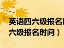 英语四六级报名时间2024年上半年（英语四六级报名时间）