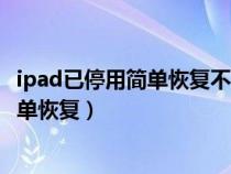 ipad已停用简单恢复不用电脑不用苹果手机（ipad已停用简单恢复）