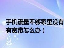 手机流量不够家里没有宽带怎么办理（手机流量不够家里没有宽带怎么办）