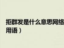 拒群发是什么意思网络用语怎么说（拒群发是什么意思网络用语）