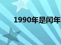 1990年是闰年吗（1900年是闰年吗）