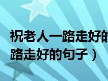 祝老人一路走好的句子加花圈图片（祝老人一路走好的句子）