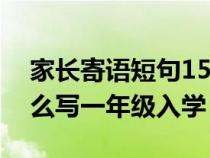 家长寄语短句15字一年级入学（家长寄语怎么写一年级入学）