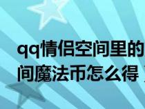 qq情侣空间里的魔法币怎么获得（qq情侣空间魔法币怎么得）