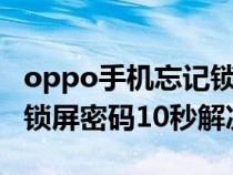 oppo手机忘记锁屏密码10秒解决（华为忘记锁屏密码10秒解决）