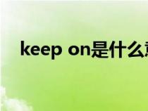 keep on是什么意思（keep是什么意思）