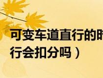 可变车道直行的时候可以左转吗（可变车道直行会扣分吗）