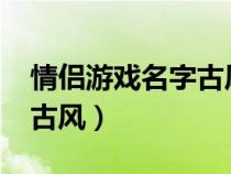 情侣游戏名字古风诗意2020（情侣游戏名字古风）