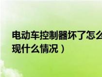 电动车控制器坏了怎么办?在路上（电动车控制器坏了会出现什么情况）