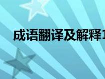 成语翻译及解释1000个（成语解释大全）