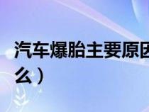 汽车爆胎主要原因（引起汽车爆胎的原因是什么）