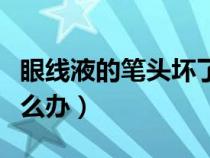 眼线液的笔头坏了怎么办（眼线液笔笔头干怎么办）