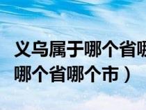 义乌属于哪个省哪个市离河南多远（义乌属于哪个省哪个市）