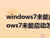 windows7未能启动的原因怎么修复（windows7未能启动怎么办）