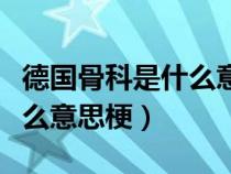 德国骨科是什么意思网络用语（德国骨科是什么意思梗）