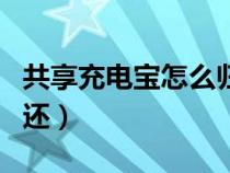 共享充电宝怎么归还成功（共享充电宝怎么归还）