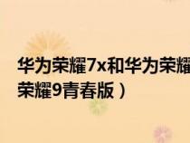 华为荣耀7x和华为荣耀9青春版哪个好（华为荣耀7x与华为荣耀9青春版）