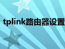 tplink路由器设置密码（tplink路由器设置）