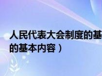 人民代表大会制度的基本内容包括哪些（人民代表大会制度的基本内容）