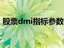 股票dmi指标参数设置（股票dmi指标详解）