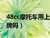 48cc摩托车用上牌照吗（50cc摩托车需要上牌吗）