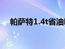 帕萨特1.4t省油吗（帕萨特1.4T够用吗）