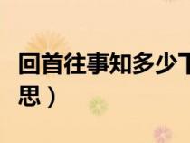 回首往事知多少下一句（回首往事知多少的意思）