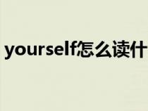 yourself怎么读什么意思（yourself怎么读）