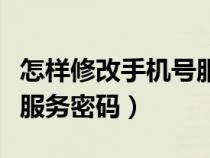 怎样修改手机号服务密码呢（怎样修改手机号服务密码）