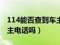 114能否查到车主电话（通过114可以查询车主电话吗）