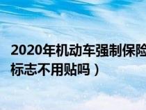 2020年机动车强制保险标志用贴车上面吗（机动车强制保险标志不用贴吗）