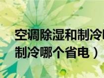 空调除湿和制冷哪个省电 知乎（空调除湿和制冷哪个省电）