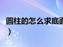 圆柱的怎么求底面积（圆柱如何算底面积公式）