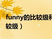 funny的比较级和最高级怎么写（funny的比较级）