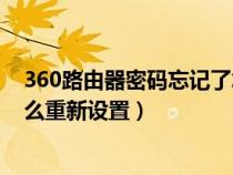 360路由器密码忘记了怎么重新设置（路由器密码忘记了怎么重新设置）