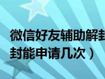 微信好友辅助解封多久一次（微信好友辅助解封能申请几次）