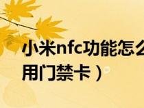 小米nfc功能怎么使用门禁卡（小米nfc怎么用门禁卡）