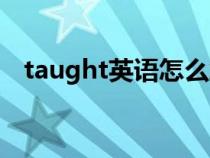 taught英语怎么念（英语taught怎么读）