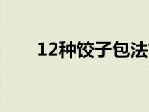 12种饺子包法简单（12种饺子包法）