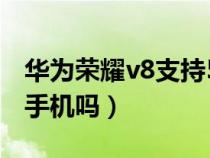 华为荣耀v8支持5g吗（华为荣耀v8支持电信手机吗）