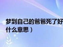 梦到自己的爸爸死了好不好（做梦梦到自己的爸爸去世了是什么意思）