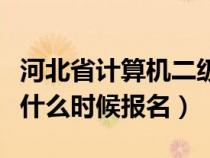 河北省计算机二级什么时候报名（计算机二级什么时候报名）