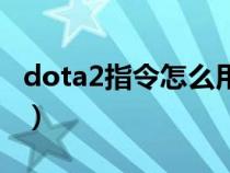 dota2指令怎么用（dota2有哪些实用的指令）