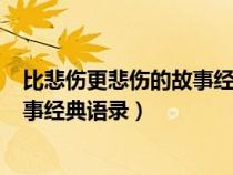 比悲伤更悲伤的故事经典语录一个人...（比悲伤更悲伤的故事经典语录）